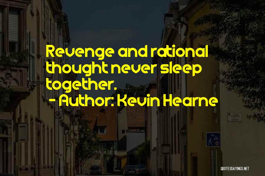 Kevin Hearne Quotes: Revenge And Rational Thought Never Sleep Together.