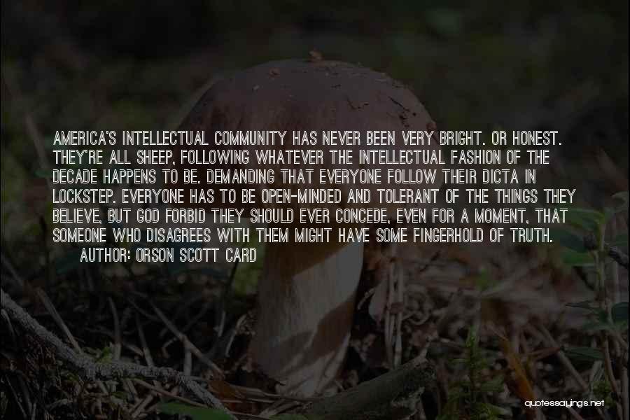 Orson Scott Card Quotes: America's Intellectual Community Has Never Been Very Bright. Or Honest. They're All Sheep, Following Whatever The Intellectual Fashion Of The