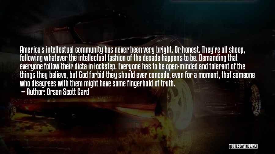 Orson Scott Card Quotes: America's Intellectual Community Has Never Been Very Bright. Or Honest. They're All Sheep, Following Whatever The Intellectual Fashion Of The
