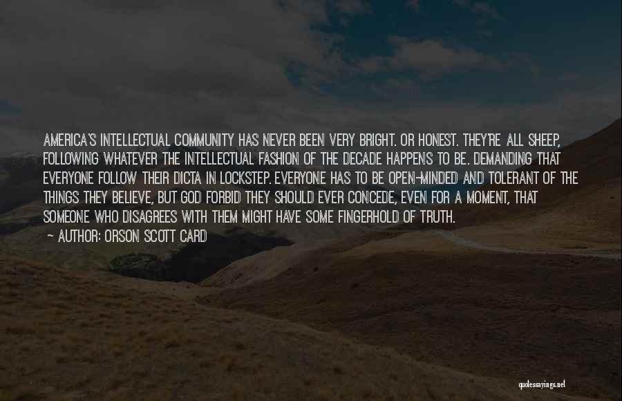 Orson Scott Card Quotes: America's Intellectual Community Has Never Been Very Bright. Or Honest. They're All Sheep, Following Whatever The Intellectual Fashion Of The