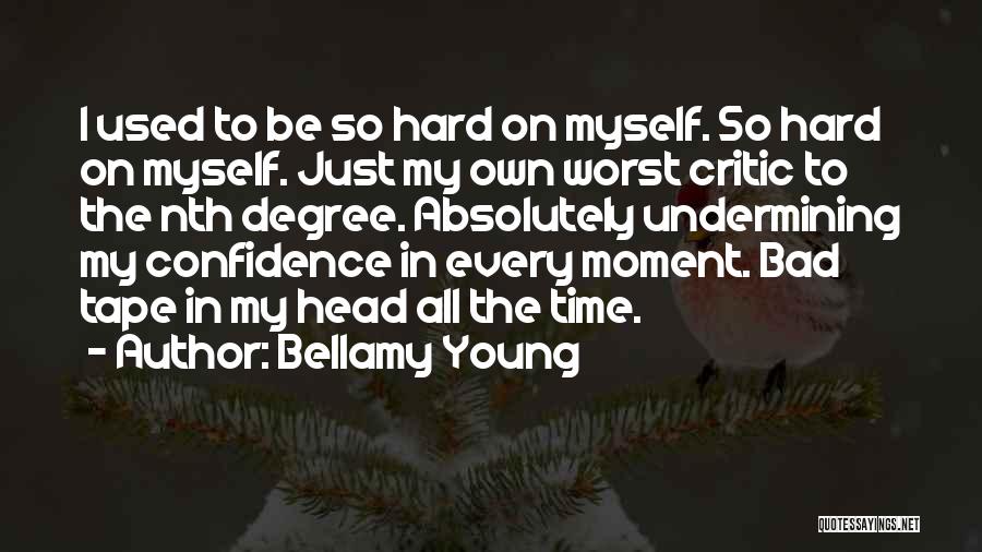 Bellamy Young Quotes: I Used To Be So Hard On Myself. So Hard On Myself. Just My Own Worst Critic To The Nth