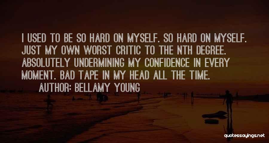 Bellamy Young Quotes: I Used To Be So Hard On Myself. So Hard On Myself. Just My Own Worst Critic To The Nth