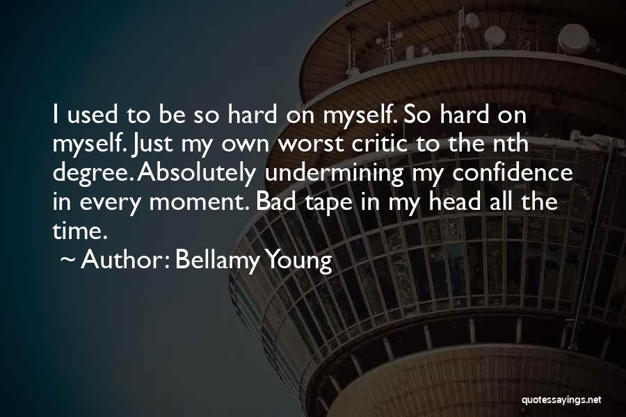 Bellamy Young Quotes: I Used To Be So Hard On Myself. So Hard On Myself. Just My Own Worst Critic To The Nth