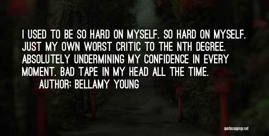 Bellamy Young Quotes: I Used To Be So Hard On Myself. So Hard On Myself. Just My Own Worst Critic To The Nth