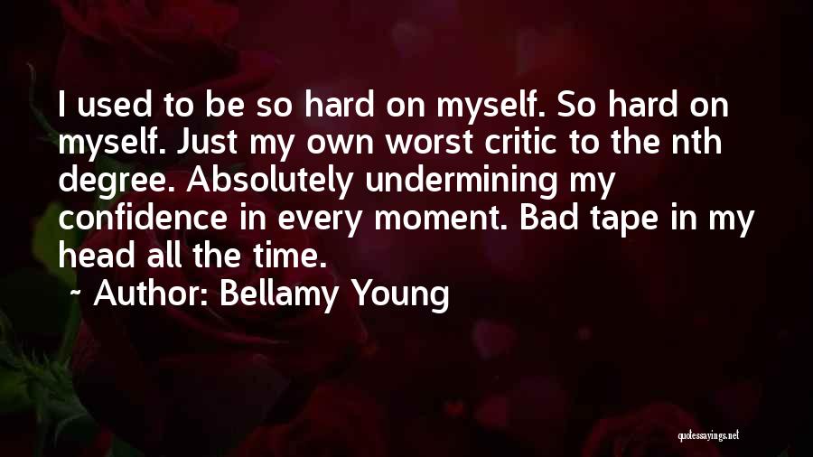 Bellamy Young Quotes: I Used To Be So Hard On Myself. So Hard On Myself. Just My Own Worst Critic To The Nth