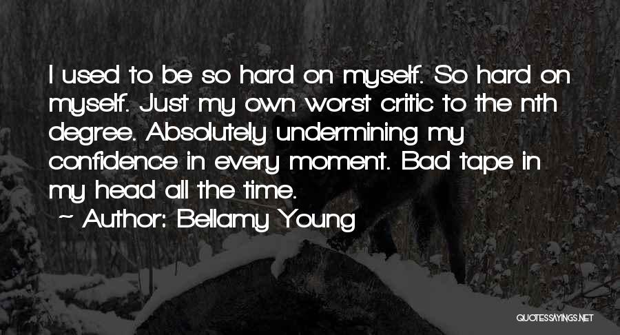 Bellamy Young Quotes: I Used To Be So Hard On Myself. So Hard On Myself. Just My Own Worst Critic To The Nth