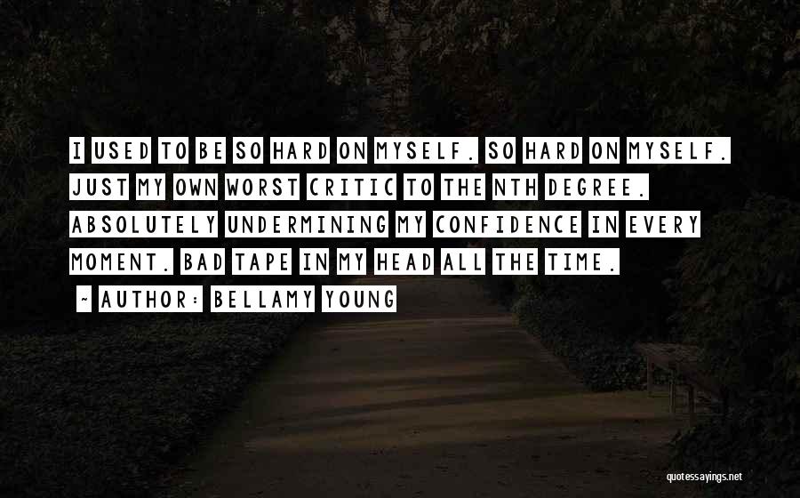 Bellamy Young Quotes: I Used To Be So Hard On Myself. So Hard On Myself. Just My Own Worst Critic To The Nth