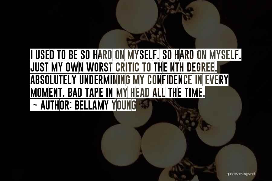 Bellamy Young Quotes: I Used To Be So Hard On Myself. So Hard On Myself. Just My Own Worst Critic To The Nth