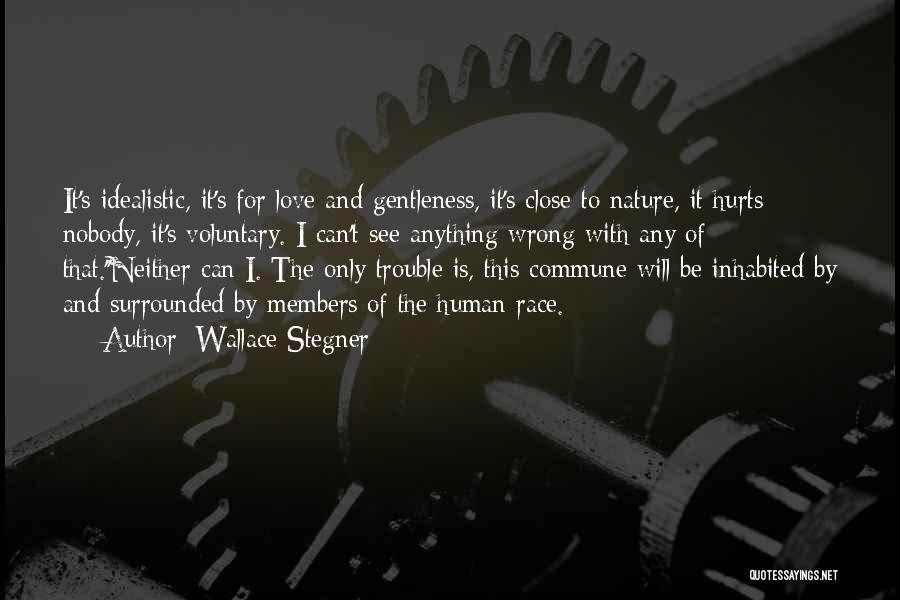 Wallace Stegner Quotes: It's Idealistic, It's For Love And Gentleness, It's Close To Nature, It Hurts Nobody, It's Voluntary. I Can't See Anything