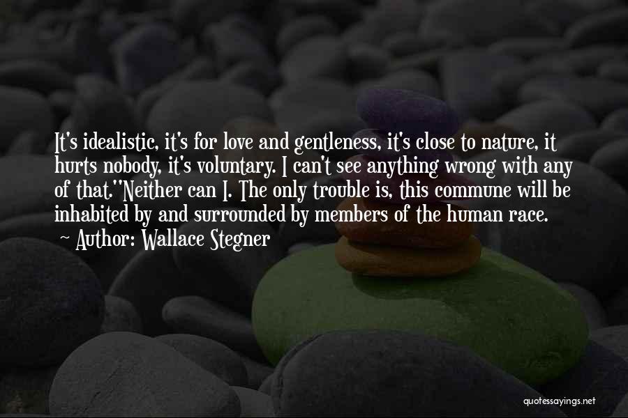 Wallace Stegner Quotes: It's Idealistic, It's For Love And Gentleness, It's Close To Nature, It Hurts Nobody, It's Voluntary. I Can't See Anything