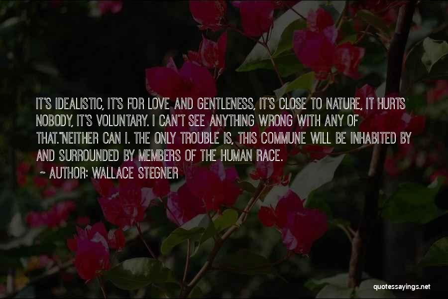 Wallace Stegner Quotes: It's Idealistic, It's For Love And Gentleness, It's Close To Nature, It Hurts Nobody, It's Voluntary. I Can't See Anything