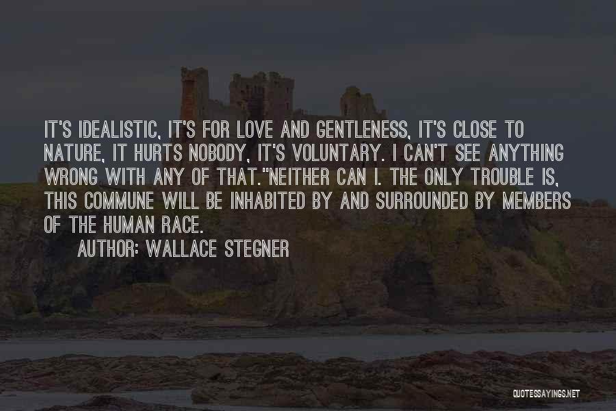 Wallace Stegner Quotes: It's Idealistic, It's For Love And Gentleness, It's Close To Nature, It Hurts Nobody, It's Voluntary. I Can't See Anything