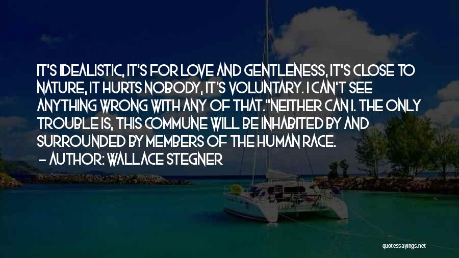 Wallace Stegner Quotes: It's Idealistic, It's For Love And Gentleness, It's Close To Nature, It Hurts Nobody, It's Voluntary. I Can't See Anything