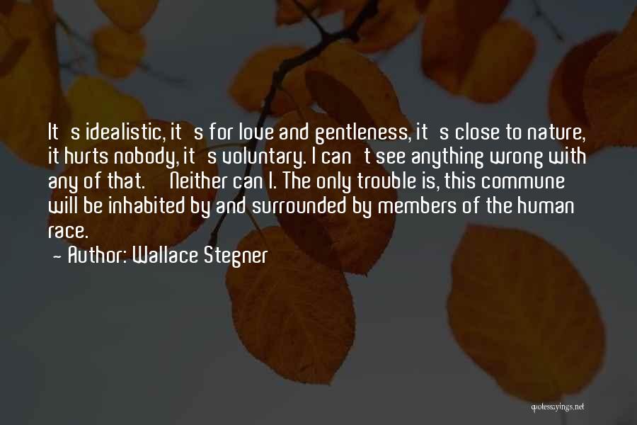 Wallace Stegner Quotes: It's Idealistic, It's For Love And Gentleness, It's Close To Nature, It Hurts Nobody, It's Voluntary. I Can't See Anything