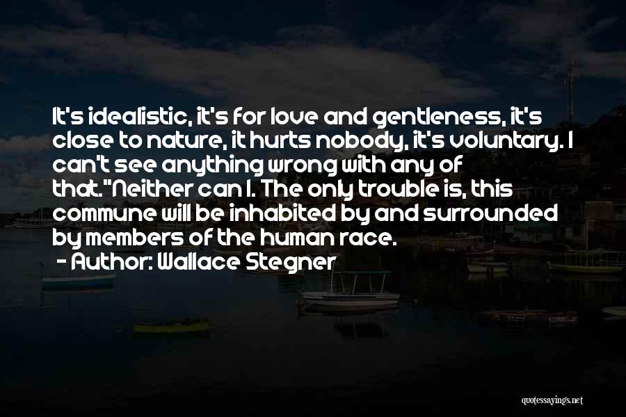 Wallace Stegner Quotes: It's Idealistic, It's For Love And Gentleness, It's Close To Nature, It Hurts Nobody, It's Voluntary. I Can't See Anything