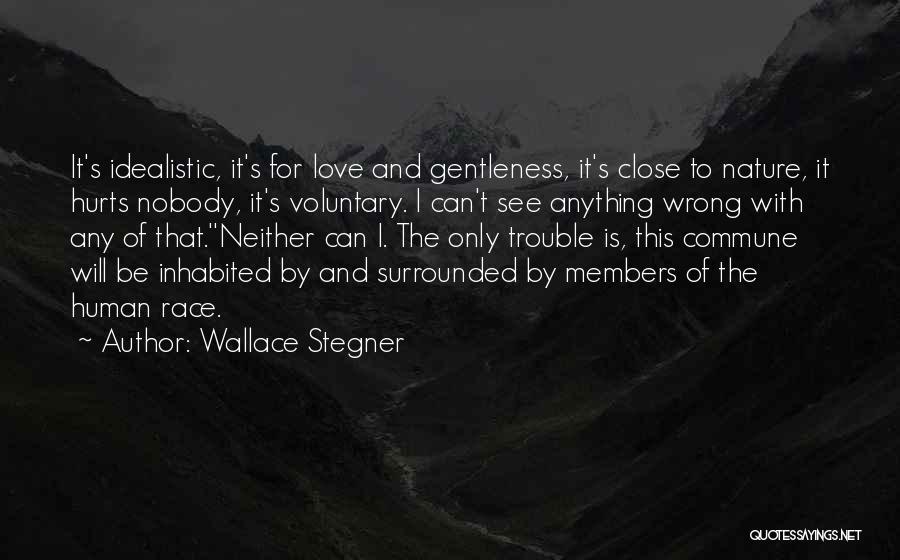 Wallace Stegner Quotes: It's Idealistic, It's For Love And Gentleness, It's Close To Nature, It Hurts Nobody, It's Voluntary. I Can't See Anything