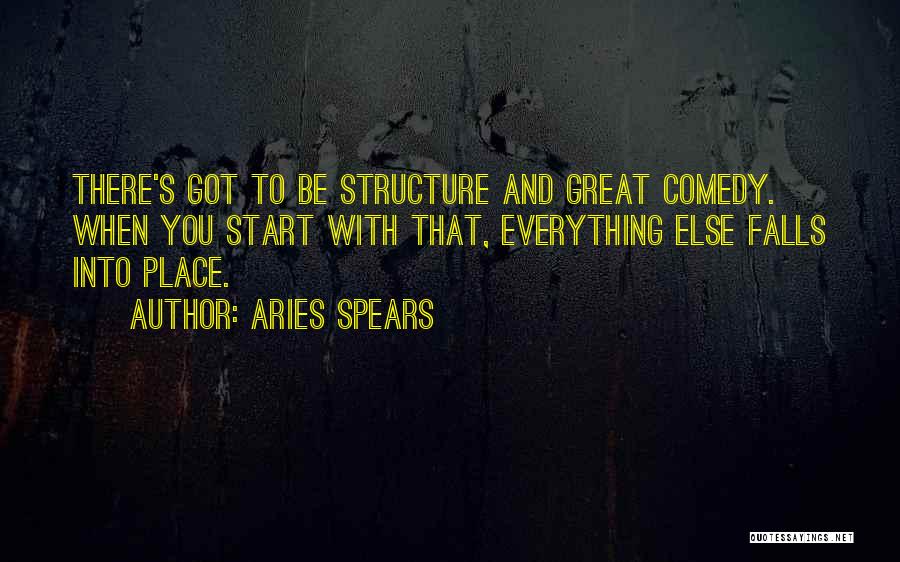 Aries Spears Quotes: There's Got To Be Structure And Great Comedy. When You Start With That, Everything Else Falls Into Place.