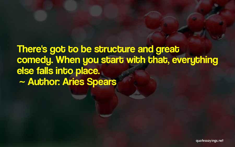 Aries Spears Quotes: There's Got To Be Structure And Great Comedy. When You Start With That, Everything Else Falls Into Place.