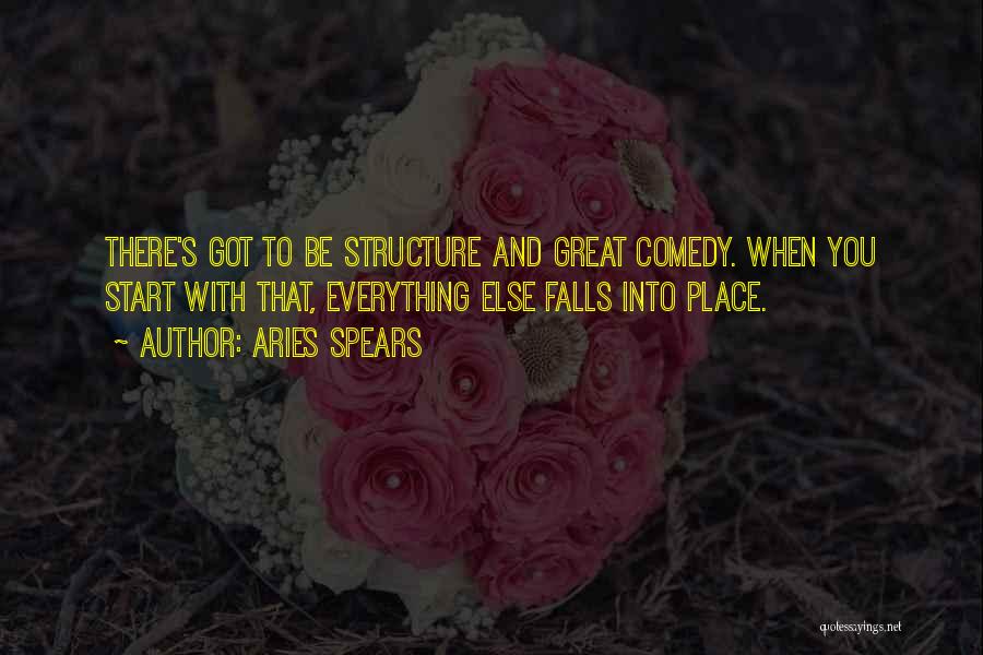 Aries Spears Quotes: There's Got To Be Structure And Great Comedy. When You Start With That, Everything Else Falls Into Place.