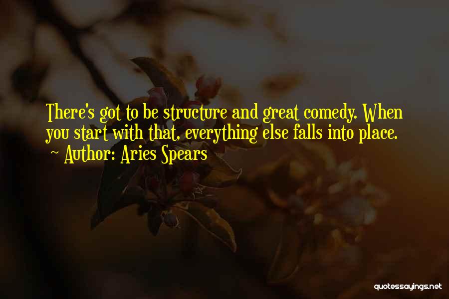Aries Spears Quotes: There's Got To Be Structure And Great Comedy. When You Start With That, Everything Else Falls Into Place.