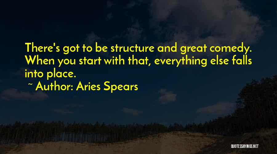 Aries Spears Quotes: There's Got To Be Structure And Great Comedy. When You Start With That, Everything Else Falls Into Place.