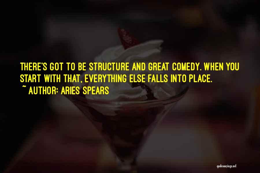 Aries Spears Quotes: There's Got To Be Structure And Great Comedy. When You Start With That, Everything Else Falls Into Place.