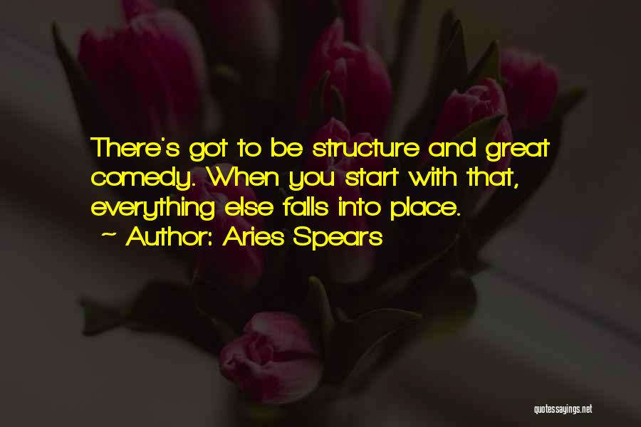 Aries Spears Quotes: There's Got To Be Structure And Great Comedy. When You Start With That, Everything Else Falls Into Place.