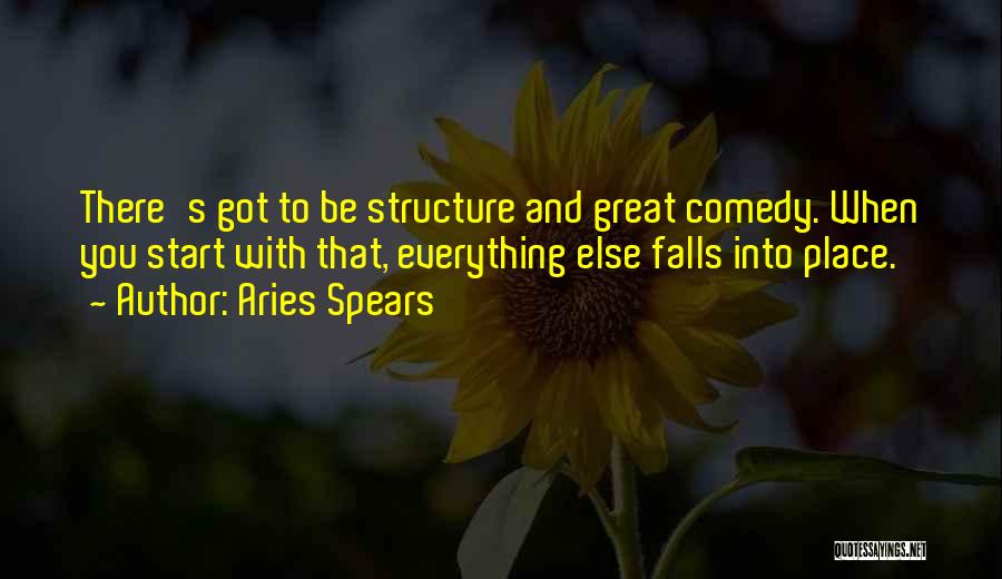 Aries Spears Quotes: There's Got To Be Structure And Great Comedy. When You Start With That, Everything Else Falls Into Place.