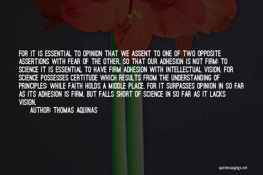 Thomas Aquinas Quotes: For It Is Essential To Opinion That We Assent To One Of Two Opposite Assertions With Fear Of The Other,