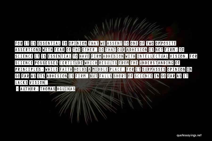 Thomas Aquinas Quotes: For It Is Essential To Opinion That We Assent To One Of Two Opposite Assertions With Fear Of The Other,