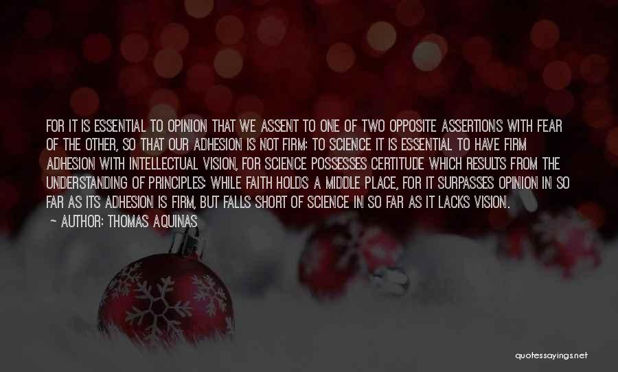 Thomas Aquinas Quotes: For It Is Essential To Opinion That We Assent To One Of Two Opposite Assertions With Fear Of The Other,