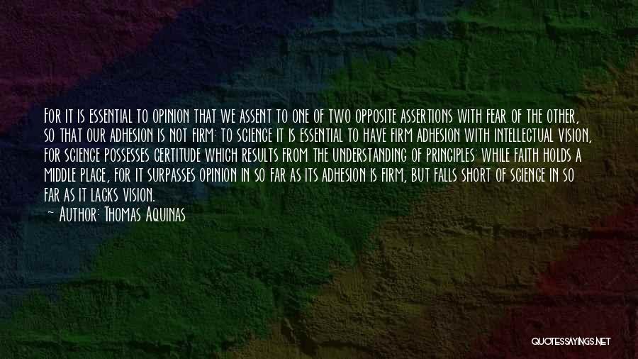 Thomas Aquinas Quotes: For It Is Essential To Opinion That We Assent To One Of Two Opposite Assertions With Fear Of The Other,