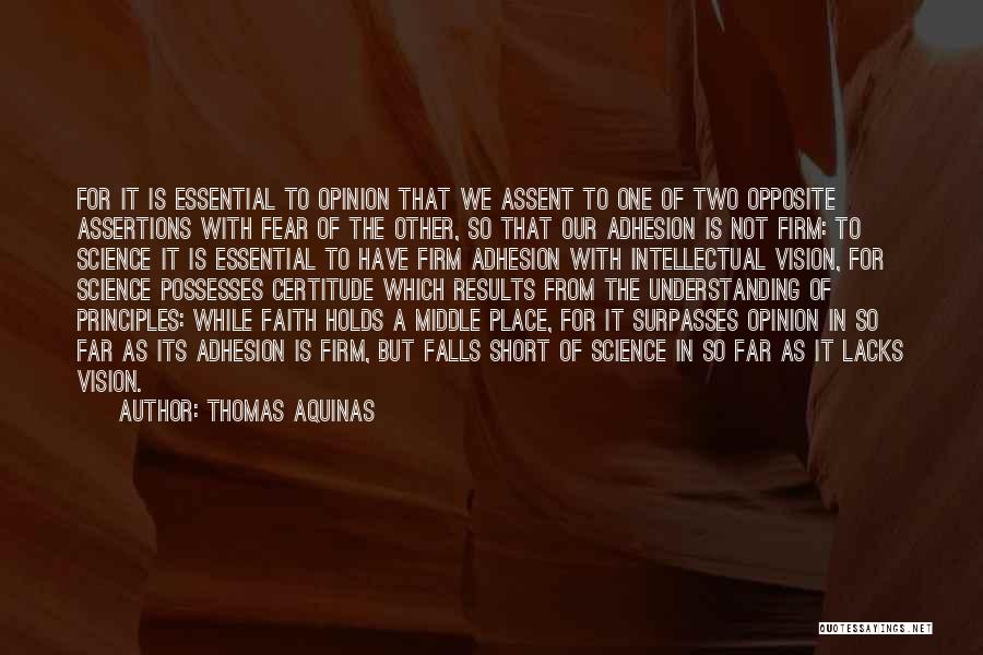 Thomas Aquinas Quotes: For It Is Essential To Opinion That We Assent To One Of Two Opposite Assertions With Fear Of The Other,