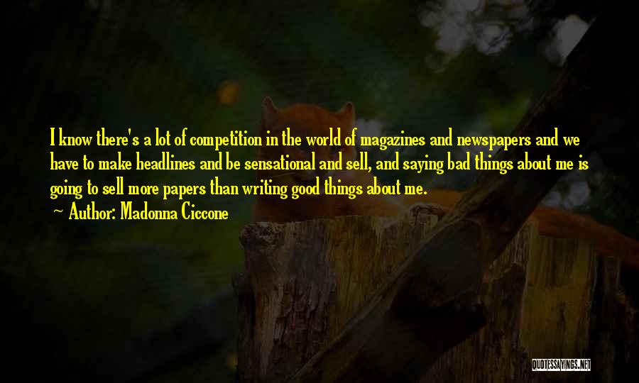 Madonna Ciccone Quotes: I Know There's A Lot Of Competition In The World Of Magazines And Newspapers And We Have To Make Headlines