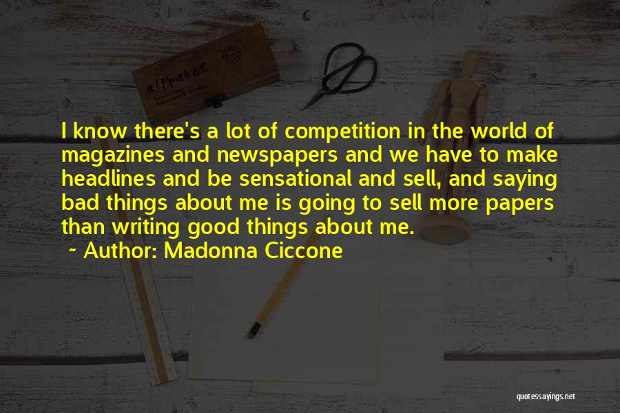Madonna Ciccone Quotes: I Know There's A Lot Of Competition In The World Of Magazines And Newspapers And We Have To Make Headlines