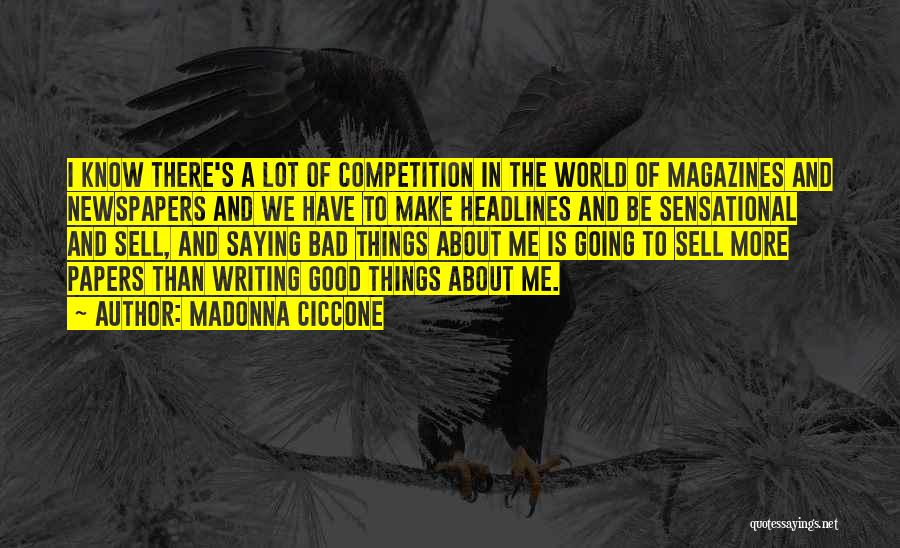 Madonna Ciccone Quotes: I Know There's A Lot Of Competition In The World Of Magazines And Newspapers And We Have To Make Headlines