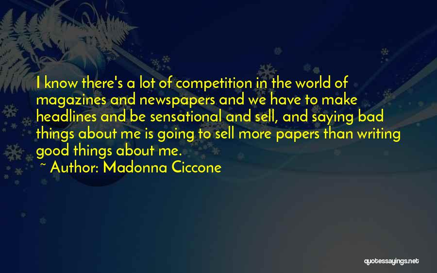 Madonna Ciccone Quotes: I Know There's A Lot Of Competition In The World Of Magazines And Newspapers And We Have To Make Headlines