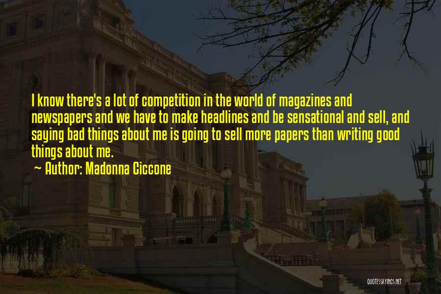 Madonna Ciccone Quotes: I Know There's A Lot Of Competition In The World Of Magazines And Newspapers And We Have To Make Headlines