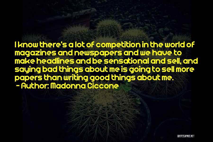 Madonna Ciccone Quotes: I Know There's A Lot Of Competition In The World Of Magazines And Newspapers And We Have To Make Headlines