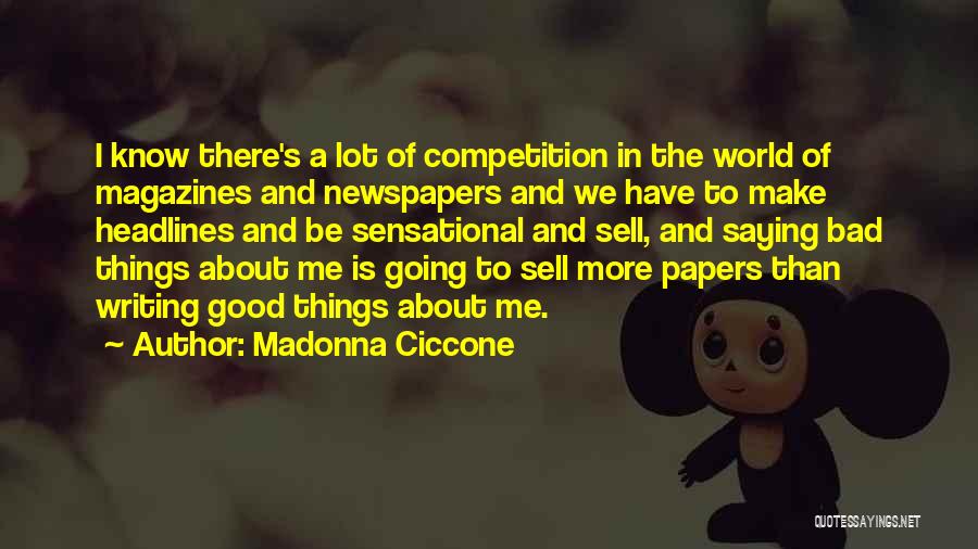 Madonna Ciccone Quotes: I Know There's A Lot Of Competition In The World Of Magazines And Newspapers And We Have To Make Headlines