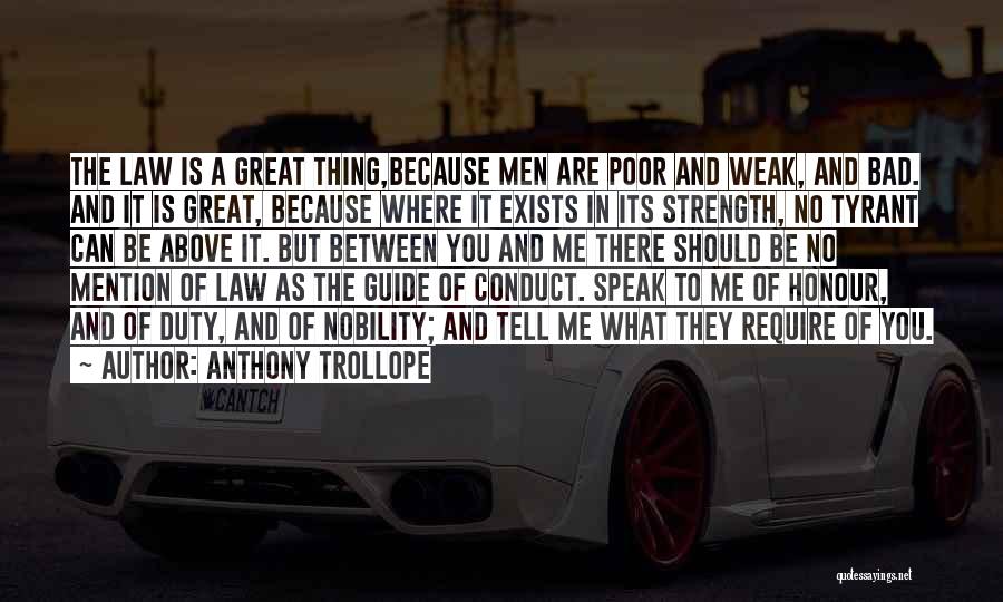 Anthony Trollope Quotes: The Law Is A Great Thing,because Men Are Poor And Weak, And Bad. And It Is Great, Because Where It