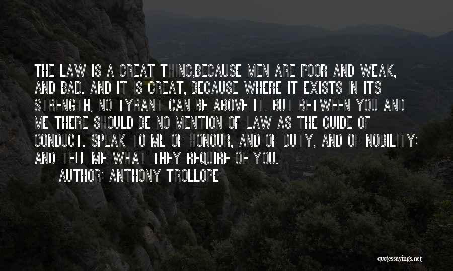 Anthony Trollope Quotes: The Law Is A Great Thing,because Men Are Poor And Weak, And Bad. And It Is Great, Because Where It
