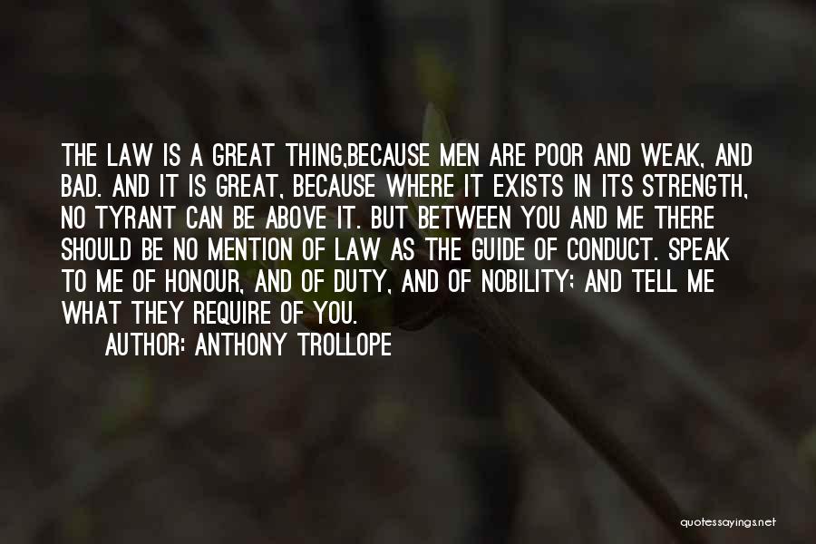 Anthony Trollope Quotes: The Law Is A Great Thing,because Men Are Poor And Weak, And Bad. And It Is Great, Because Where It