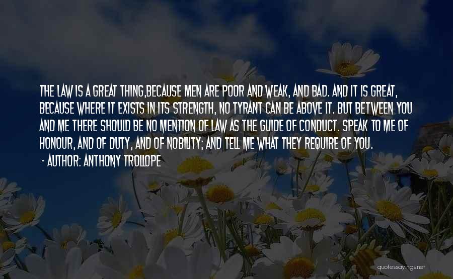 Anthony Trollope Quotes: The Law Is A Great Thing,because Men Are Poor And Weak, And Bad. And It Is Great, Because Where It