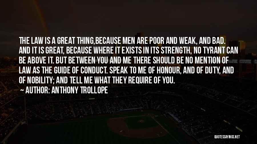Anthony Trollope Quotes: The Law Is A Great Thing,because Men Are Poor And Weak, And Bad. And It Is Great, Because Where It