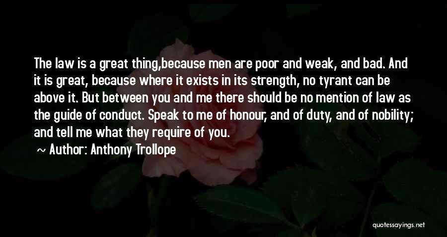 Anthony Trollope Quotes: The Law Is A Great Thing,because Men Are Poor And Weak, And Bad. And It Is Great, Because Where It
