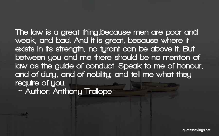 Anthony Trollope Quotes: The Law Is A Great Thing,because Men Are Poor And Weak, And Bad. And It Is Great, Because Where It