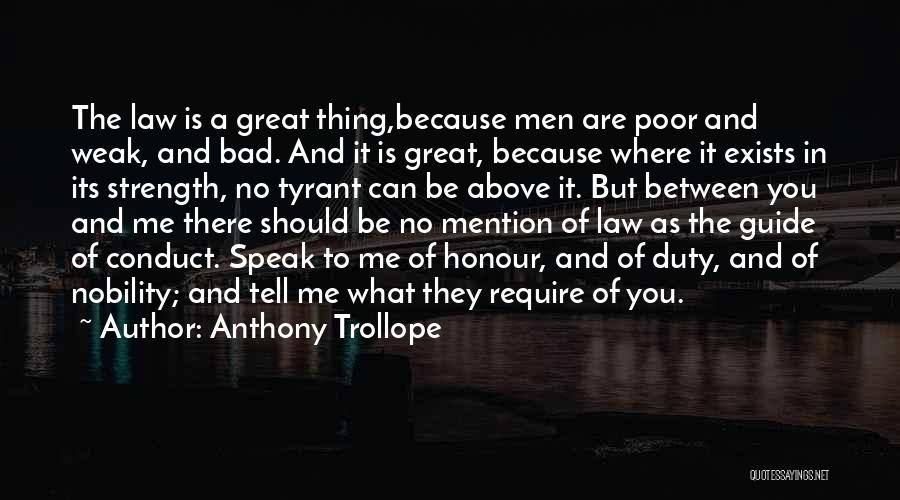 Anthony Trollope Quotes: The Law Is A Great Thing,because Men Are Poor And Weak, And Bad. And It Is Great, Because Where It