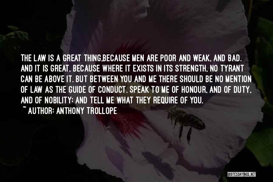 Anthony Trollope Quotes: The Law Is A Great Thing,because Men Are Poor And Weak, And Bad. And It Is Great, Because Where It