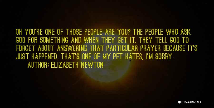 Elizabeth Newton Quotes: Oh You're One Of Those People Are You? The People Who Ask God For Something And When They Get It,